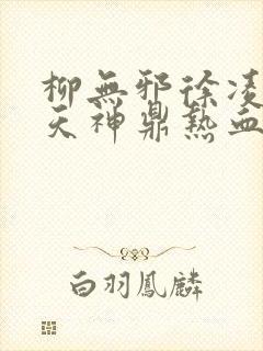 柳无邪徐凌雪吞天神鼎热血