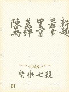 陈万里最新章节无弹窗笔趣阁