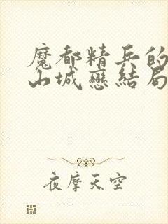 魔都精兵的奴隶山城恋结局