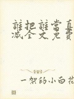 谁把谁当真无删减全文免费阅读笔趣阁