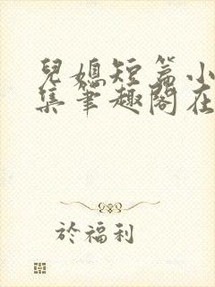 儿媳短篇小说合集笔趣阁在线阅读