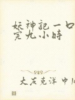 妖神记一口气看完九小时