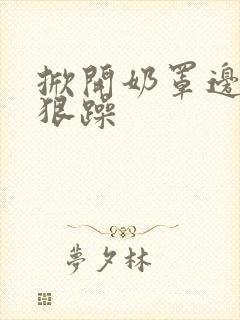 掀开奶罩边躁狠狠躁