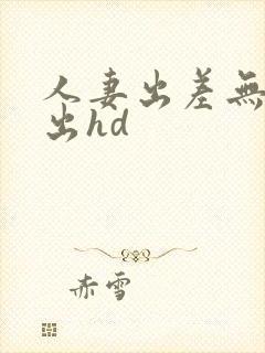 人妻出差无奈中出hd