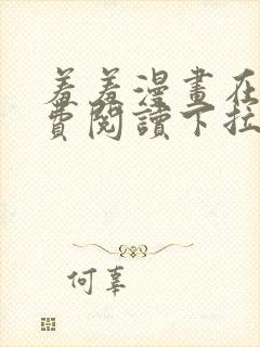 羞羞漫画在线免费阅读下拉式