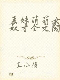 表妹萌萌女王的奴才全文阅读笔趣阁