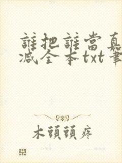 谁把谁当真无删减全本txt笔趣阁