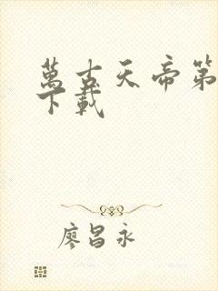 万古天帝第一神下载