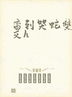 脔到哭蛇双根宫交h封面