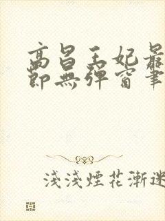 高昌王妃最新章节无弹窗笔趣阁