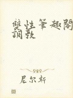 双性笔趣阁高h调教