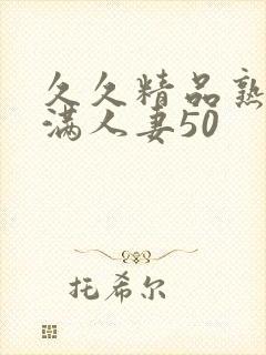 久久精品熟妇丰满人妻50