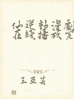 仙逆动漫剧场版在线播放完整版高清