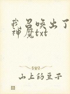我召唤出了诸天神魔txt