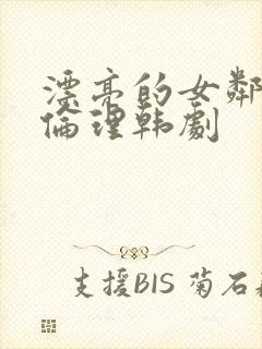 漂亮的女邻居5伦理韩剧