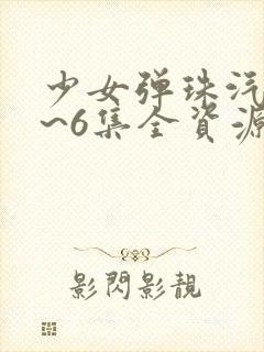 少女弹珠汽水1~6集全资源