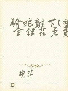 骑蛇难下(双) 金银花免费阅读