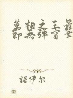 万相之王最新章节无弹窗笔趣阁