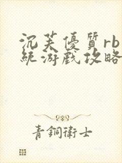 沉芙优质rb系统游戏攻略系统