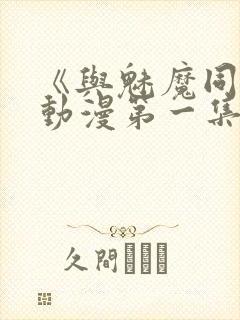 《与魅魔同居》动漫第一集观看全集