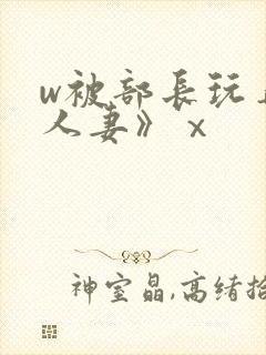 w被部长玩弄的人妻》ⅹ封面