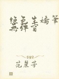 绝色生娇笔趣阁无弹窗