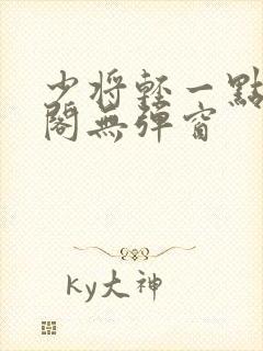 少将轻一点笔趣阁无弹窗