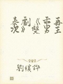 泰剧《乖再来一次》双男主剧情