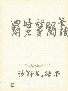 四时甜po笔趣阁免费阅读全文