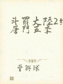 斗罗大陆2绝世唐门五季