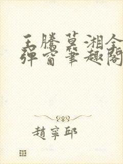 王腾莫湘全文无弹窗笔趣阁