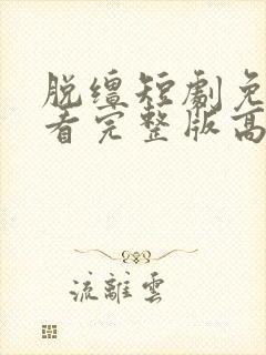 脱缰短剧免费观看完整版高清