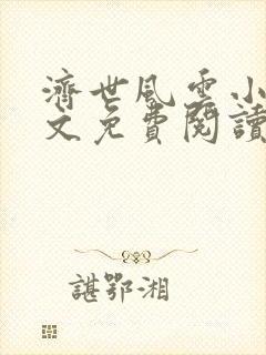 济世风云小说全文免费阅读无弹窗