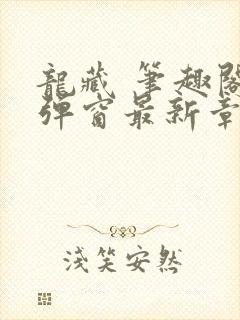 龙藏 笔趣阁无弹窗最新章节