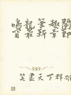 鸣龙笔趣阁无弹窗最新章节