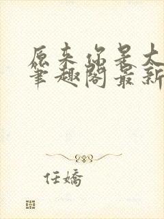 原来你是大变态笔趣阁最新章节更新