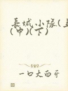 长城小队(上)(中)(下)