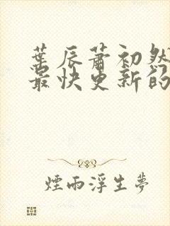 叶辰萧初然还有最快更新的章节吗