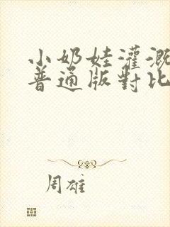 小奶娃灌溉记与普通版对比