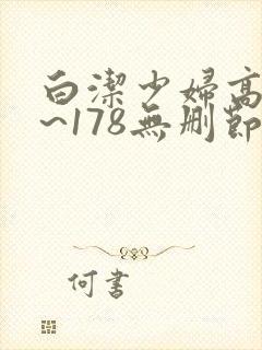 白洁少妇高义1~178无删节阅读