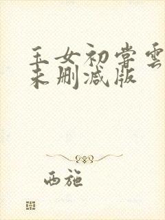 玉女初尝云雨清未删减版