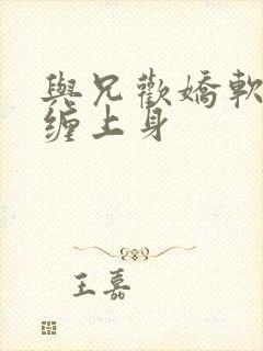 与兄欢娇软嫡女缠上身