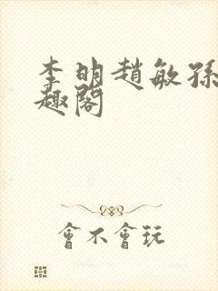 李明赵敏孙倩笔趣阁