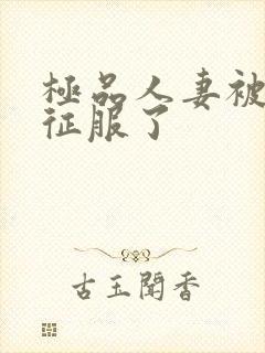 极品人妻被黑人征服了