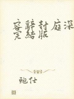 容辞封庭深全文完结版