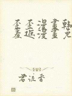 歪歪漫画韩漫无羞遮漫画免费下载