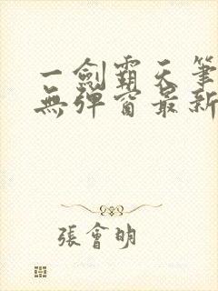 一剑霸天笔趣阁无弹窗最新章节