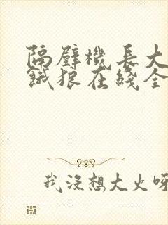 隔壁机长大叔是饿狼在线全文免费阅读笔趣阁