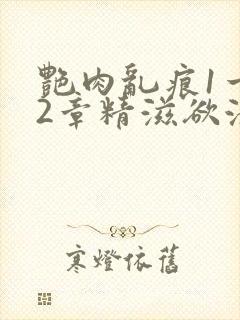 艳肉乱痕1一12章精滋欲液