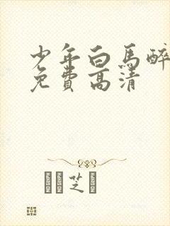 少年白马醉春风免费高清